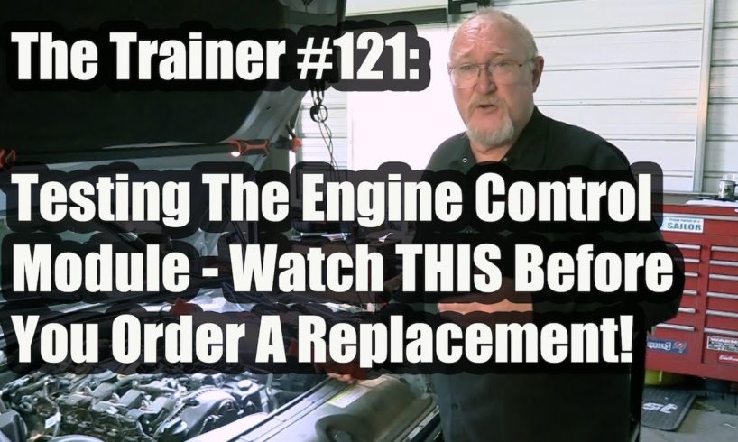 The Trainer #121:  Testing The Engine Control Module - Watch THIS Before You Order A Replacement!