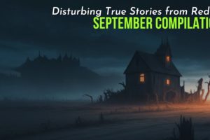 True Disturbing Reddit Posts Compilation - September '23 edition