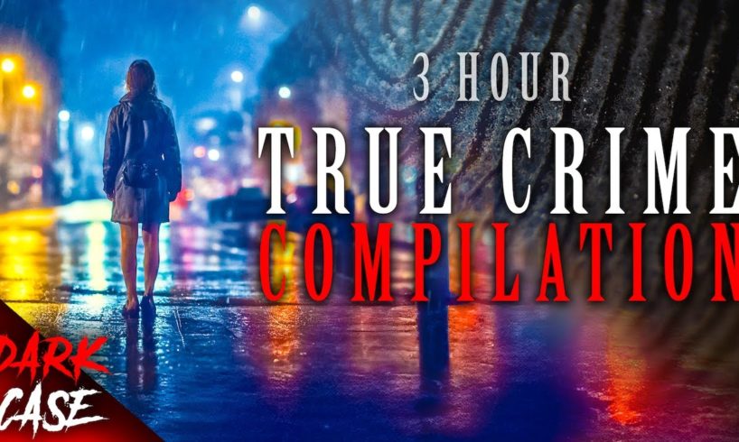 3 HOUR TRUE CRIME COMPILATION - 11 Disturbing Cases | True Crime Documentary #5