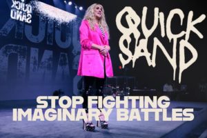 Quicksand // Stop Fighting Imaginary Battles