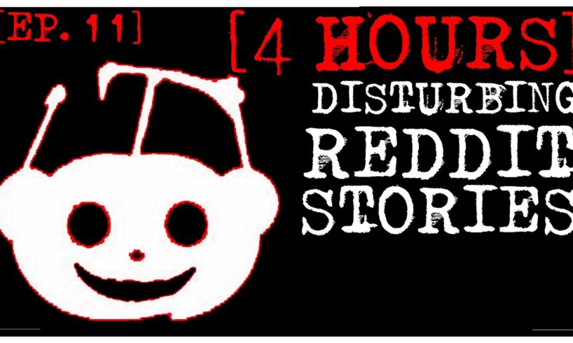 [4 HOUR COMPILATION] Disturbing Stories From Reddit [EP. 11]
