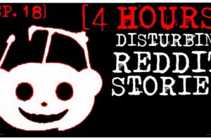 [4 HOUR COMPILATION] Disturbing Stories From Reddit [EP. 18]
