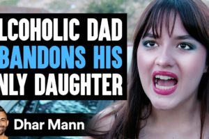 Alcoholic DAD ABANDONS His ONLY DAUGHTER, He Instantly Regrets It | Dhar Mann Studios
