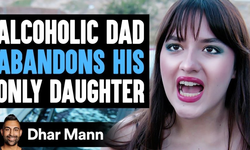 Alcoholic DAD ABANDONS His ONLY DAUGHTER, He Instantly Regrets It | Dhar Mann Studios