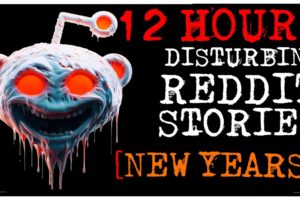 [12 HOUR NEW YEARS EVE COMPILATION] Disturbing Stories From Reddit