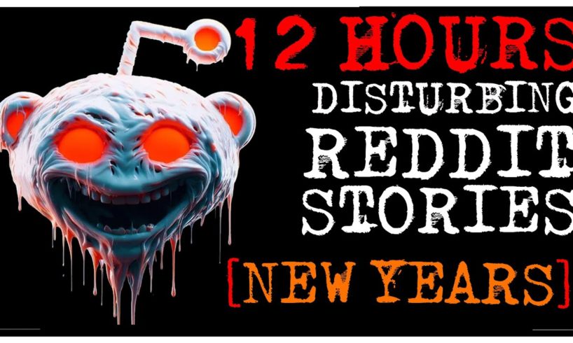[12 HOUR NEW YEARS EVE COMPILATION] Disturbing Stories From Reddit