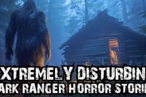 22 Extremely Disturbing Scary PARK RANGER Horror Stories (Dogman,Sasquatch,Wendigo,Deep Woods)