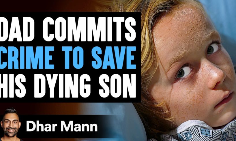 Dad COMMITS CRIME To SAVE His DYING Son, What Happens Next Is Shocking | Dhar Mann Studios