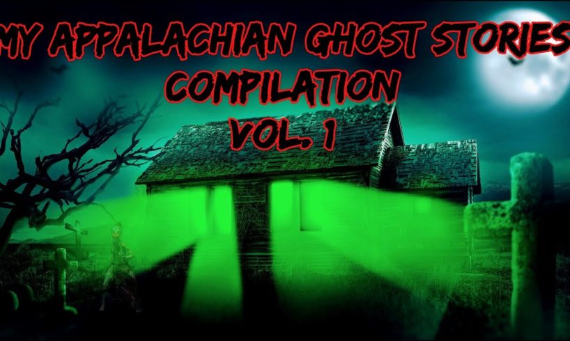 My Appalachian Ghost Stories Compilation Vol  1