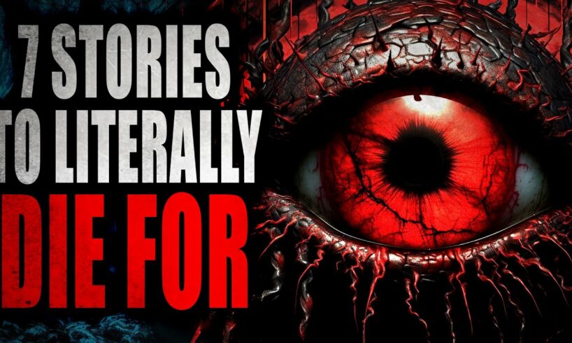 7 Stories to Literally Die For | Creepypasta Compilation