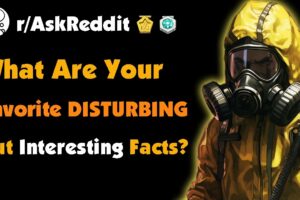 What Are Your Favorite Disturbing But Interesting Facts?