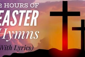 12 Hours of Beautiful Easter Hymns (with lyrics)