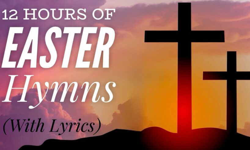 12 Hours of Beautiful Easter Hymns (with lyrics)