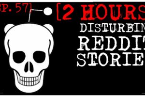 [2 HOUR COMPILATION] Disturbing Stories From Reddit [EP. 57]