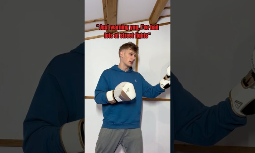 “I’ve had lots of street fights!”