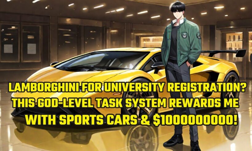 Lamborghini for University Registration?This God-level Task System Rewards Me with $1000000000!