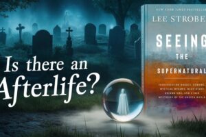 Compelling Evidence for the Supernatural and the Afterlife with Lee Strobel