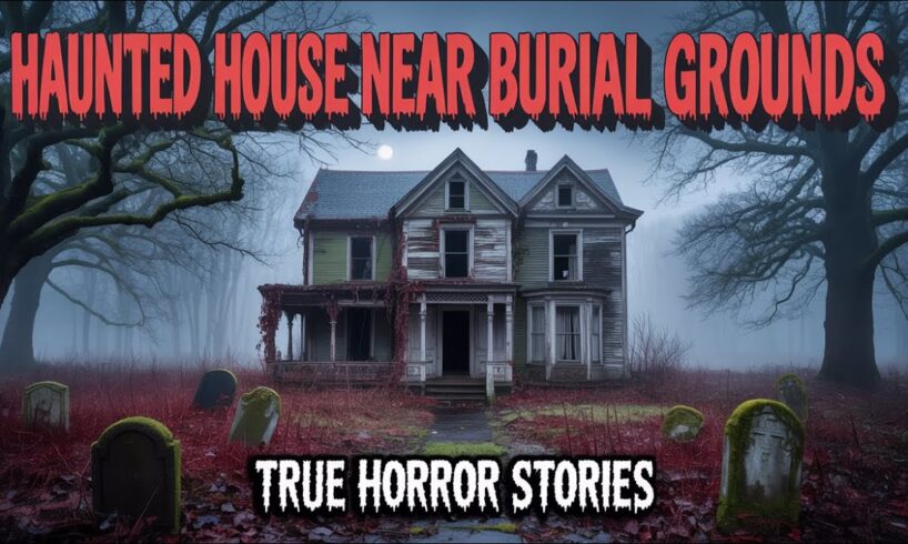 3 Real Haunted House Stories Near Burial Grounds | True Scary Paranormal Encounters