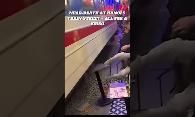 Near death at Hanoi’s Train Street – all for a vid.