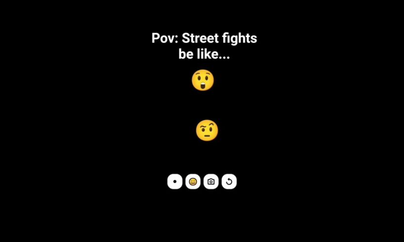 Street fights be like....