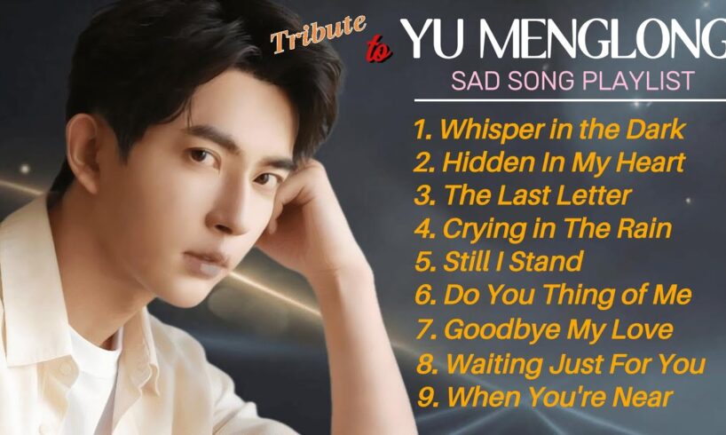 YU MENGLONG - SAD SONG PLAYLIST 🥀 Touching And Heartbreaking Covers Songs 2.