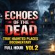 Echoes of the Dead | True Haunted Places Documentary (Full Hour) Vol 2