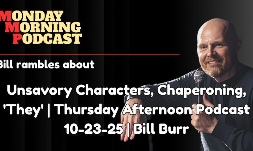 Unsavory Characters, Chaperoning, 'They' | Thursday Afternoon Podcast 10-23-25 | Bill Burr