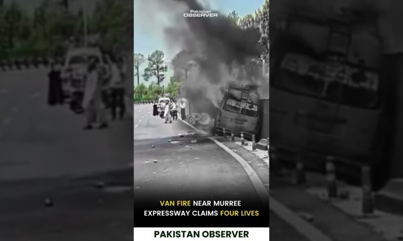 Tragic Van Fire Near Murree Expressway Claims Four Lives | Pakistan Observer
